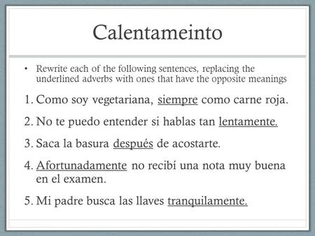 Calentameinto Rewrite each of the following sentences, replacing the underlined adverbs with ones that have the opposite meanings 1.Como soy vegetariana,