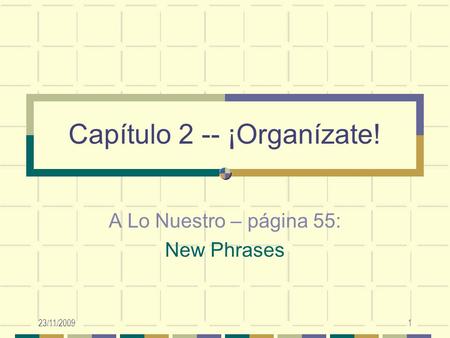 23/11/20091 Capítulo 2 -- ¡Organízate! A Lo Nuestro – página 55: New Phrases.