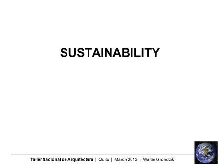 Taller Nacional de Arquitectura | Quito | March 2013 | Walter Grondzik SUSTAINABILITY.