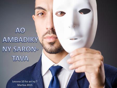 Lesona 10 ho an'ny 7 Martsa 2015. Ity fizarana amin'ny Ohabolana ity dia hanampy antsika hahita izay “ao ambadiky ny saron-tava”. Izany hoe, ny zava-misy.