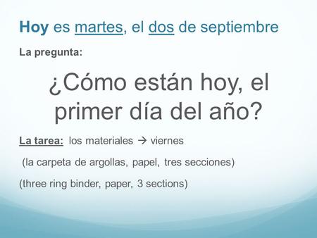 Hoy es martes, el dos de septiembre La pregunta: ¿Cómo están hoy, el primer día del año? La tarea: los materiales  viernes (la carpeta de argollas, papel,