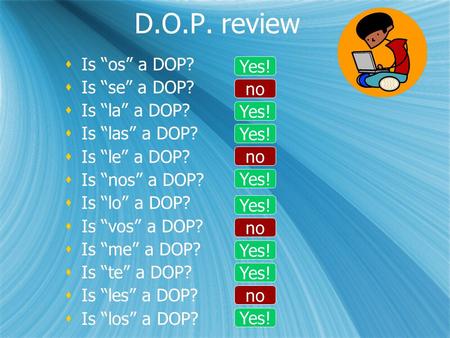 D.O.P. review  Is “os” a DOP?  Is “se” a DOP?  Is “la” a DOP?  Is “las” a DOP?  Is “le” a DOP?  Is “nos” a DOP?  Is “lo” a DOP?  Is “vos” a DOP?