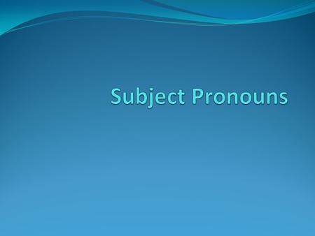 Subject Pronouns.