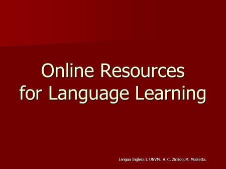 Online Resources for Language Learning Lengua Inglesa I. UNVM. A. C. Ziraldo, M. Mussetta.