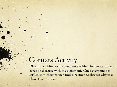 Corners Activity Directions: After each statement decide whether or not you agree or disagree with the statement. Once everyone has settled into their.