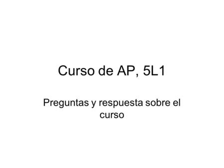 Curso de AP, 5L1 Preguntas y respuesta sobre el curso.