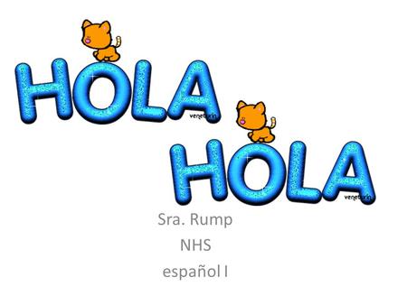 Sra. Rump NHS español I. Unit Objectives 2 By End of Unit: Students will be able to –Greet people & introduce themselves –Ask basic get-to-know you questions.