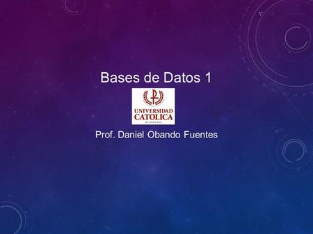 Bases de Datos 1 Prof. Daniel Obando Fuentes. CREANDO UNA BASE DE DATOS CREATE DATABASE dbname;