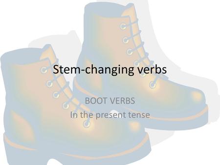 BOOT VERBS In the present tense