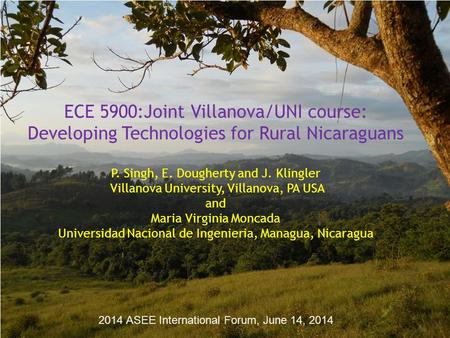 ECE 5900:Joint Villanova/UNI course: Developing Technologies for Rural Nicaraguans P. Singh, E. Dougherty and J. Klingler Villanova University, Villanova,