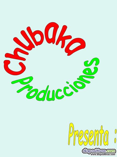 Chubaka Producciones Presenta :.