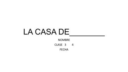 LA CASA DE________ NOMBRE CLASE 3 4 FECHA. DIRECCIÓN: 159 PASEO JUAN XXIII MADRID, ESPAÑA You can use the following real estate agency to see what a house.