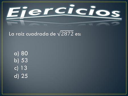 A) 80 b) 53 c) 13 d) 25. 53 -25 372 5 x 2 = 10 37 : 10 = 3,7 - 309 063 103 x 3 = 309.