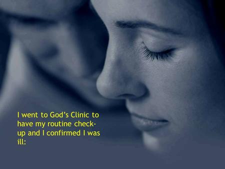 I went to God’s Clinic to have my routine check- up and I confirmed I was ill: