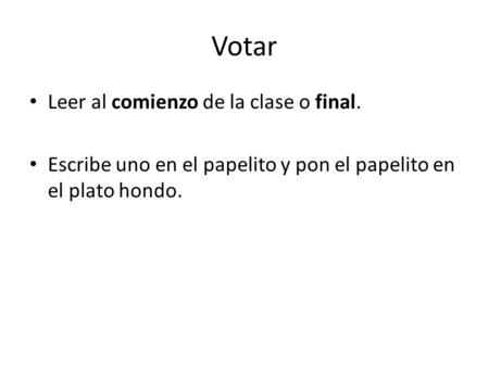 Votar Leer al comienzo de la clase o final. Escribe uno en el papelito y pon el papelito en el plato hondo.