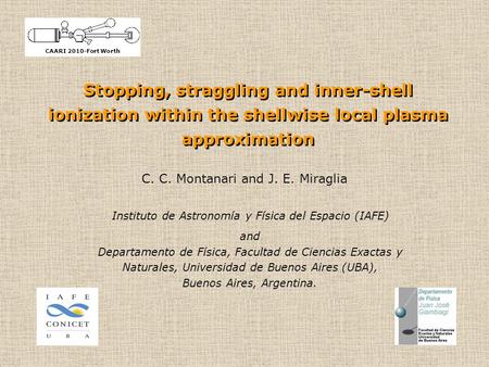 Stopping, straggling and inner-shell ionization within the shellwise local plasma approximation C. C. Montanari and J. E. Miraglia Instituto de Astronomía.