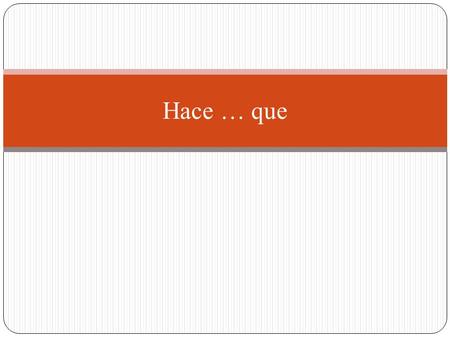 Hace … que. Hace…que + presente = for Using the verb hacer with the present tense form of a verb indicates the length of time an action has been taking.