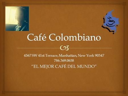 4567 SW 41st Terrace, Manhattan, New York 90347 786.369.0638 “EL MEJOR CAFÉ DEL MUNDO”