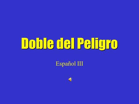 Doble del Peligro Español III Las etapas de la vida Las relaciones personales Las celebraciones Todo tipo de verbo en el pretérito Cambio de significado.