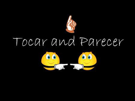 Tocar and Parecer. “Tocar” To say what you have to do or to say whose turn it is to do something, use the verb “tocar”