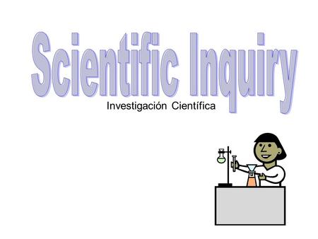 Investigación Científica. A logical, problem- solving technique Scientific Inquiry Qué es? Una técnica lógico, la resolución de problemas.