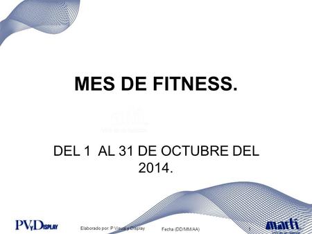 Elaborado por: P Visual y Display 1Fecha (DD/MM/AA) MES DE FITNESS. DEL 1 AL 31 DE OCTUBRE DEL 2014.