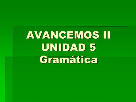 AVANCEMOS II UNIDAD 5 Gramática