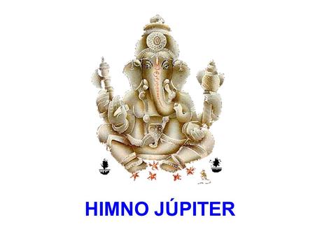 HIMNO JÚPITER WORLD TEACHER TRUST HIMNO JÚPITER 2 MÊTÂM MÊ INDRÛ DADÂTHU.