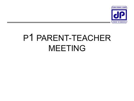 P 1 PARENT-TEACHER MEETING.  Introduction of Staff  Curriculum Matters  Assessment Matters  Other Matters – Expectations, School Rules, Communication.