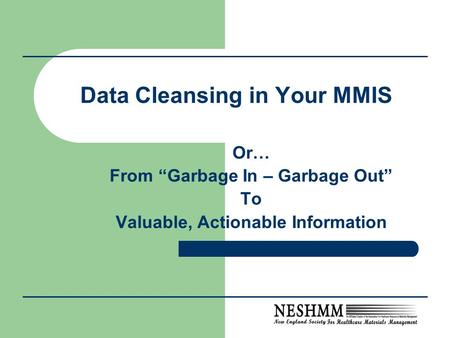 Data Cleansing in Your MMIS Or… From “Garbage In – Garbage Out” To Valuable, Actionable Information.