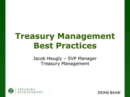 Treasury Management Best Practices Jacob Heugly – SVP Manager Treasury Management.