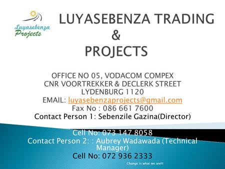 OFFICE NO 05, VODACOM COMPEX CNR VOORTREKKER & DECLERK STREET LYDENBURG 1120   Fax No :