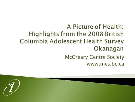 McCreary Centre Society www.mcs.bc.ca.  Administration took place in Grade 7-12 classes in 50 of the 59 BC School Districts.  Over 29 000 surveys were.