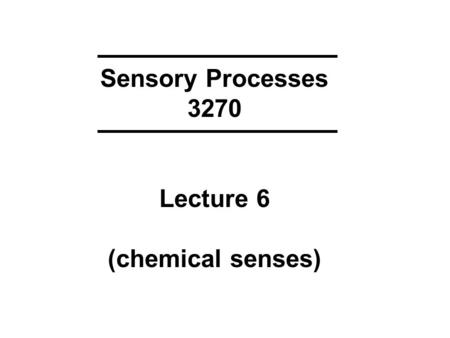 Sensory Processes 3270 Lecture 6 (chemical senses)