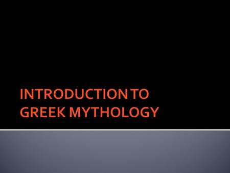  Myths: stories that use fantasy to express ideas about life that cannot easily be expressed in realistic terms.  They deal with and explore the relationship.