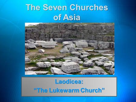 The Seven Churches of Asia Laodicea: “The Lukewarm Church”