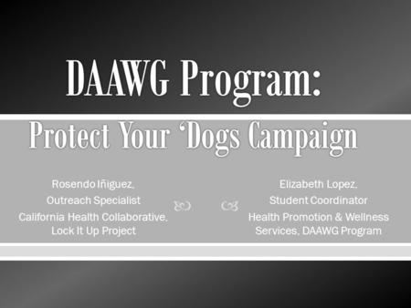  Rosendo Iñiguez, Outreach Specialist California Health Collaborative, Lock It Up Project Elizabeth Lopez, Student Coordinator Health Promotion & Wellness.