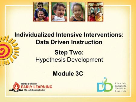 Individualized Intensive Interventions: Data Driven Instruction Step Two: Hypothesis Development Module 3C.