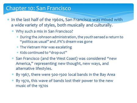 Chapter 10: San Francisco  In the last half of the 1960s, San Francisco was mixed with a wide variety of styles, both musically and culturally.  Why.