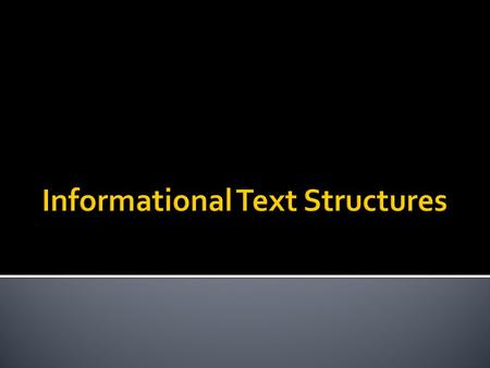 There are 5 basic informational text structures that can be used to organize nonfiction text. 1. Compare and Contrast 2. Cause and Effect 3. Problem/Solution.