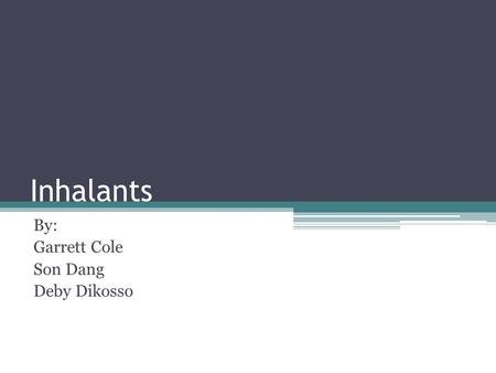 Inhalants By: Garrett Cole Son Dang Deby Dikosso.