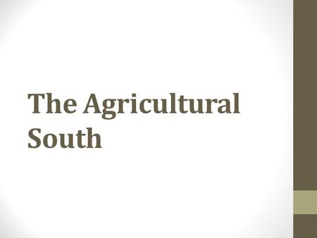 The Agricultural South. WHY IT MATTERS NOW The modern South maintains many of its agricultural traditions.