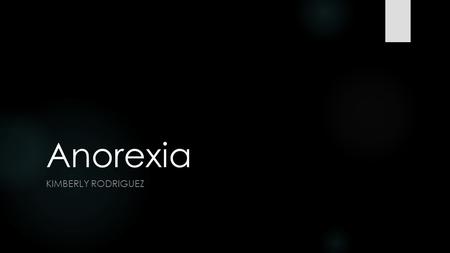 Anorexia KIMBERLY RODRIGUEZ. Introduction Anorexia nervosa is an eating disorder and mental health condition that can be life-threatening. Eating disorders.