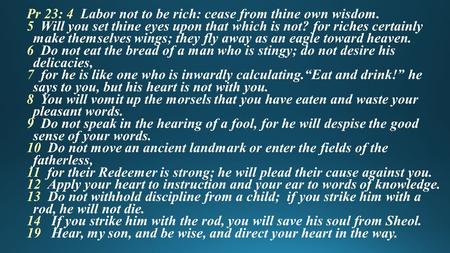 Pr 23: 4 Labor not to be rich: cease from thine own wisdom. 5 Will you set thine eyes upon that which is not? for riches certainly make themselves wings;