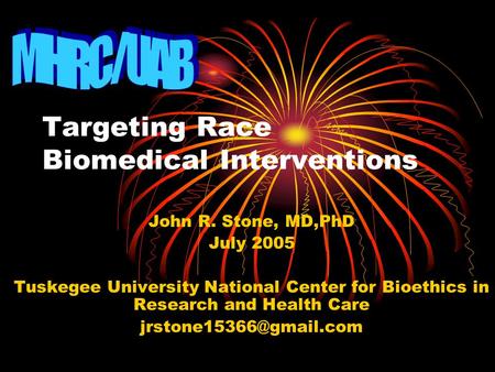 Targeting Race Biomedical Interventions John R. Stone, MD,PhD July 2005 Tuskegee University National Center for Bioethics in Research and Health Care