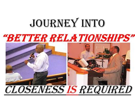 JOURNEY into “Better Relationships” Closeness Is Required.