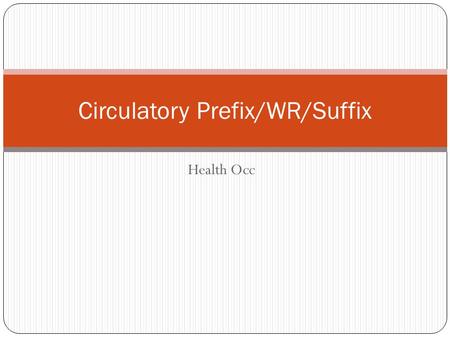 Health Occ Circulatory Prefix/WR/Suffix. Define the different word parts 1. a: 2. ac: 3. all/o: 4. angi/o 5. ante: 6. apoplect/o: 7. arter/o 8. ather/o.