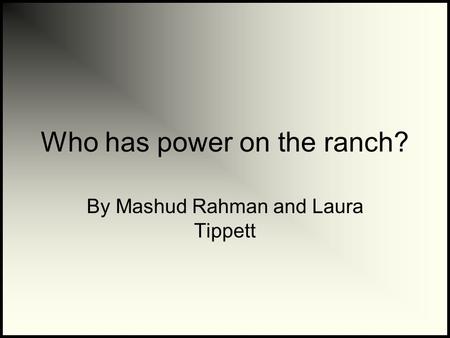 Who has power on the ranch? By Mashud Rahman and Laura Tippett.