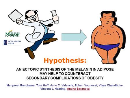 Hypothesis: AN ECTOPIC SYNTHESIS OF THE MELANIN IN ADIPOSE MAY HELP TO COUNTERACT SECONDARY COMPLICATIONS OF OBESITY Manpreet Randhawa, Tom Huff, Julio.