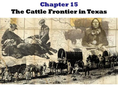 Chapter 15 The Cattle Frontier in Texas. This frontier society was in transition, to be sure, but even as more modern trends came to predominate by the.